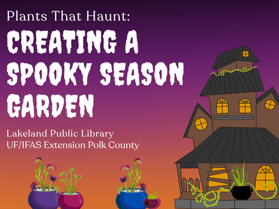 Illustrated haunted house and spiky growing plants on a sunset fade background with text "Plants That Haunt: Creating a Spooky Season Garden, Lakeland Public Library, UF/IFAS Extension Polk County"; link to Lakeland Libraries' event calendar