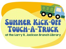 Illustration of a dump truck on yellow geometric shapes with text Summer Kick-Off Touch-A-Truck at the Larry R. Jackson Branch Library