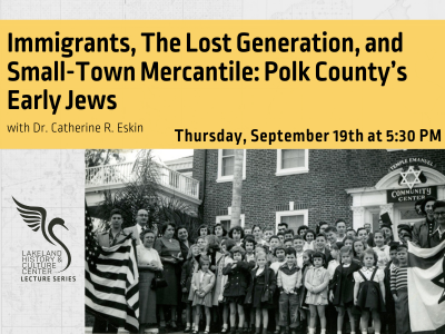 Group of children and adults gathered outside Temple Emanuel Community Center in Lakeland, FL with text Immigrants, The Lost Generation, and Small-Town Mercantile: Polk County's Early Jews, with Dr. Catherine R. Eskin, Thursday, September 19th at 5:30 PM; link to lecture series event calendar page