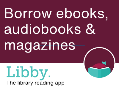 Libby logo on maroon background with text borrow ebooks, audiobooks & magazines; Link to Libby digital collection