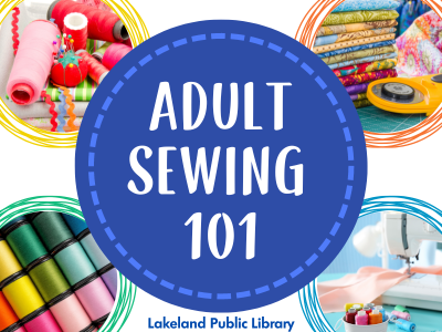 Spools of thread, pincushion and pins, ricrac, stack of folded fabric, rotary cutter, and sewing machine with text Adult Sewing 101, Lakeland Public Library; link to library events calendar