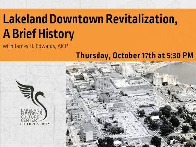 1960s aerial view of downtown Lakeland, Florida with text Lakeland Downtown Revitalization, A Brief History with James H. Edwards, AICP, Thursday, October 17th at 5:30 PM and Lakeland History & Culture Center logo with text Lecture Series; link to lecture series event calendar page