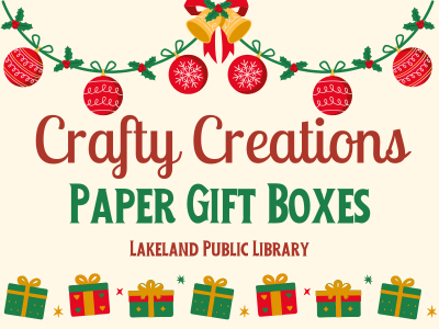 Crafty Creations Paper Gift Boxes, Lakeland Public Library text on cream background with holiday garland of ornaments, bells, and holly framing text and row of green, gold, and red wrapped present boxes below; link to Crafty Creations class registration on library events calendar