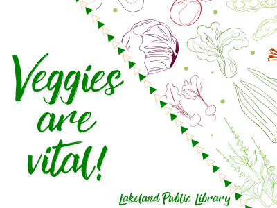 Veggies are vital! Lakeland Public Library text on white background with purple, green, and red outlines of vegetables, including lettuce, cabbage, tomatoes, beets, and onions; link to library events calendar for event registration