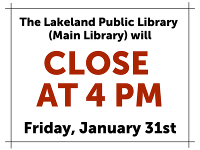 The Lakeland Public Library (Main Library) will close at 4 PM Friday, January 31st