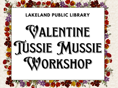 Pressed flowers border on cream textured background with text Lakeland Public Library Valentine Tussie Mussie Workshop