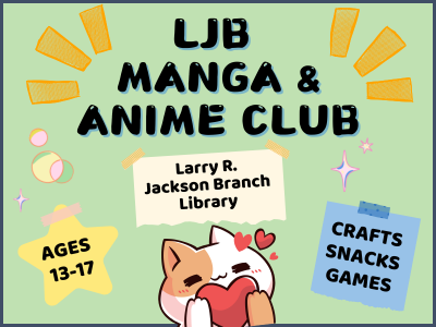 Stars, bubbles, and anime cat hugging a heart with text above "LJB Manga & Anime Club, Larry R. Jackson Branch Library. Ages 13-17, Crafts, Snacks, Games"