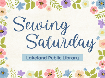 Floral border surrounding text "Sewing Saturday, Lakeland Public Library"; link to Lakeland Libraries' events calendar