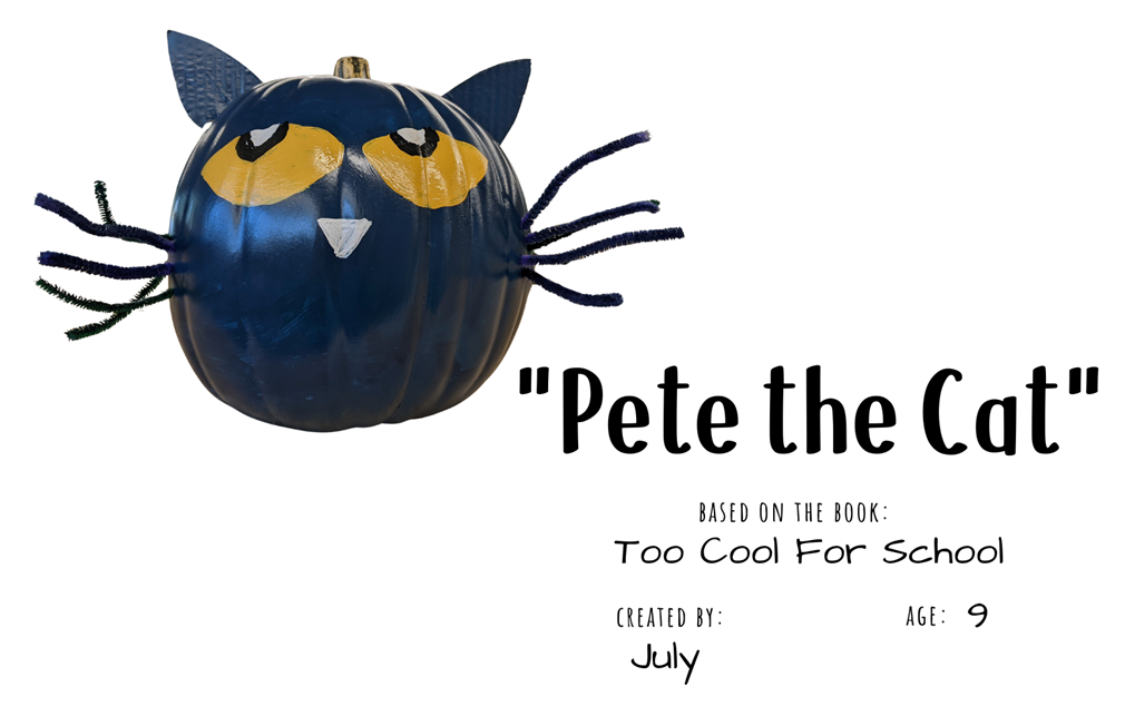 Craft pumpkin painted to look like a black cat with large yellow eyes and black whiskers with text "Pete the Cat; Based on the book Too Cool for School; Created by: July, Age 9"
