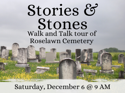 Weathered headstones in field of grass and small yellow flowers and gray skies with text "Stories & Stones walk and talk tour of Roselawn Cemetery, Saturday, December 6 @ 9 AM"; link to library events calendar
