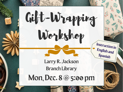 Gift wrap, twine, evergreen branches, and ornaments on green background with text "Gift-wrapping workshop, Larry R. Jackson Branch Library, Mon., December 8 at 5 PM; instructions in English and Spanish"; Link to Library events calendar