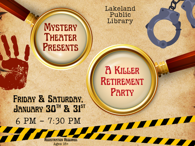 Crime scene tape, handprint, handcuffs, and two magnifying glasses with text "Lakeland Public Library Mystery Theater Presents A Killer Retirement Party; Friday & Saturday, January 30th & 31st, 6 PM-7:30 PM. Registration required. Ages 18+."; link to Lakeland Libraries' events calendar