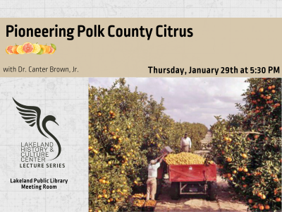 Circa 1951 aerial photo of workers harvesting oranges below text "Pioneering Polk County Citrus with Dr. Canter Brown, Jr.; Thursday, January 29th at 5:30 PM" and Lakeland History & Culture Center logo with text Lecture Series and Lakeland Public Library Meeting Room