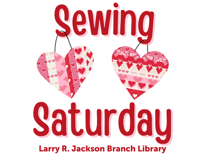 Red, pink, and white hearts with text Sewing Saturday, Larry R. Jackson Branch Library; link to Library events calendar