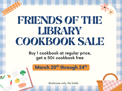 Blue and white gingham background with cookbook, flowers, and picnic basket with text "Friends of the Library Cookbook Sale, Buy 1 cookbook at regular price, get a 50-cent cookbook free, March 20th through 24th; Bookcase only. No holds."