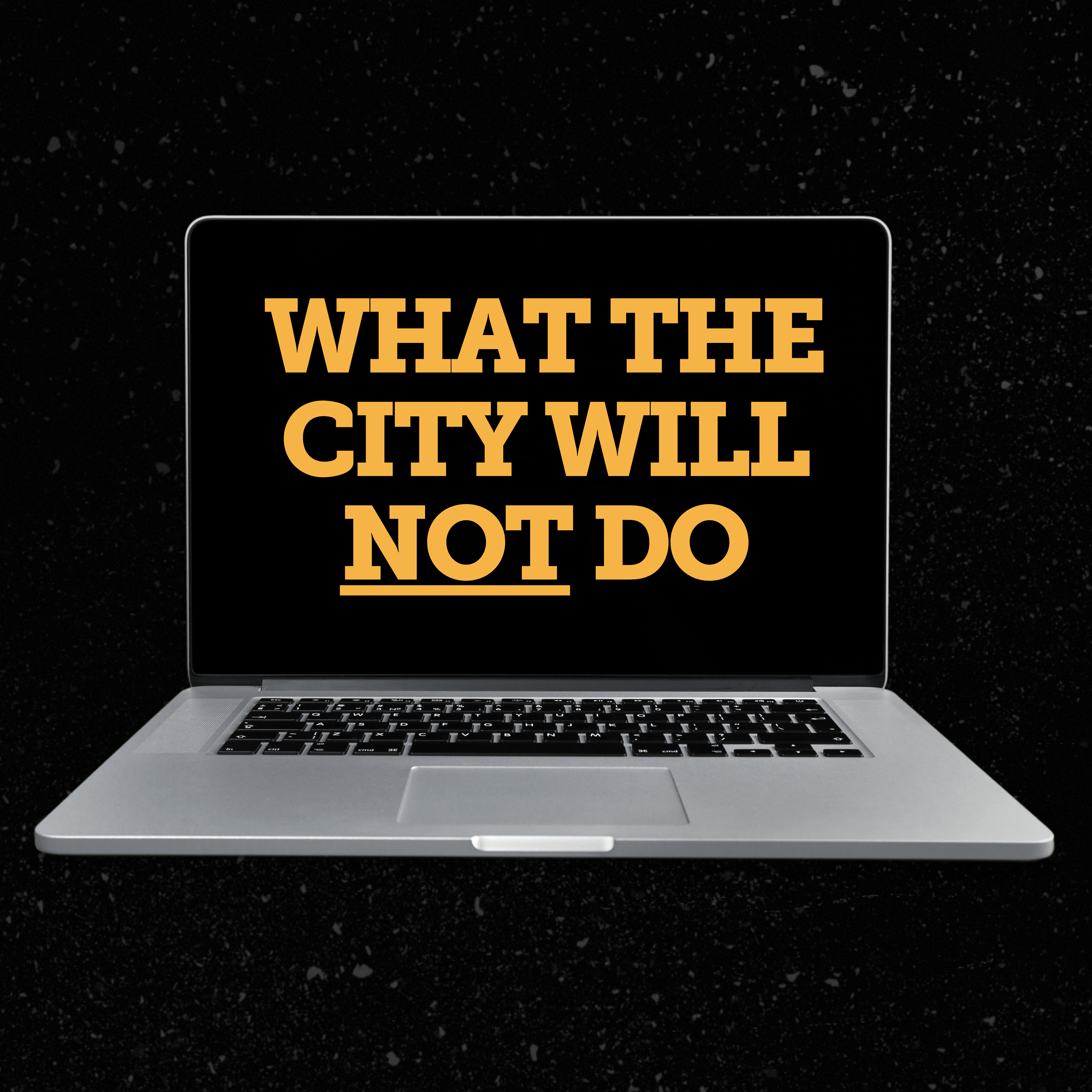 A computer with text that says "What the City will NOT do"