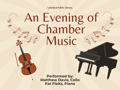 Cello and baby grand piano with music notes on cream background with text Lakeland Public Library, An Evening of Chamber Music, Performed by: Matthew Davis, Cello; Pat Fleitz, Piano; link to library events calendar