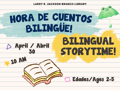 Lined notebook paper with open book, blue and yellow color splashes, small shapes, and text Hora de Cuentos Bilingüe! Bilingual Storytime! Larry R. Jackson Branch Library, April/Abril 30th, 10 AM, Edades/Ages 2-5