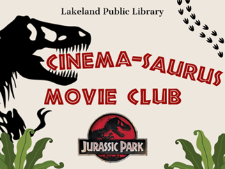 Dark outline of T-Rex, green ferns, outlines of three-toed footprints, and text Lakeland Public Library Cinema-Saurus Movie Club with Jurassic Park logo