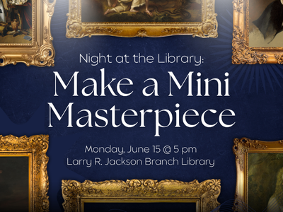 Navy blue gallery wall with spotlights, six gilded framed pieces of art, and text "Night at the Library: Make a Mini Masterpiece; Monday, June 15 @ 5 PM, Larry R. Jackson Branch Library"