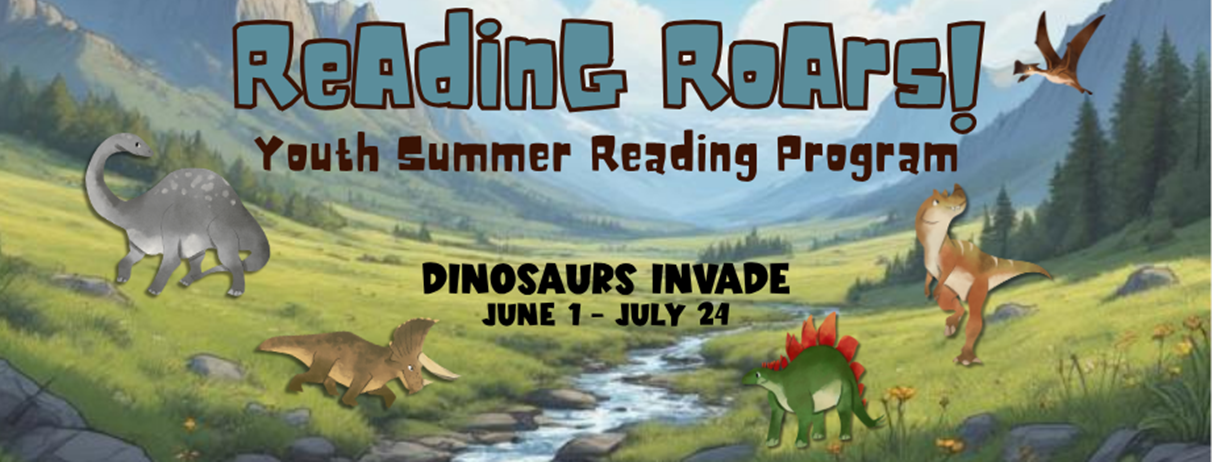 Valley scene with mountains, river, rocks, and field of grass with five dinosaurs in the valley and text Reading Roars! Youth Summer Reading Program; Dinosaurs Invade June 1-July 24
