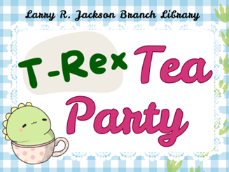 Blue and white checkered tablecloth, white doily, green dinosaur footprints, and small green T-Rex sitting in a pink polka dot tea cup with text "Larry R. Jackson Branch Library T-Rex Tea Party"