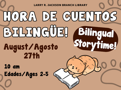  Hora de Cuentos Bilingüe! Bilingual Storytime! Larry R. Jackson Branch Library, July/Julio 25th 10 AM, Edades/Ages 2-5